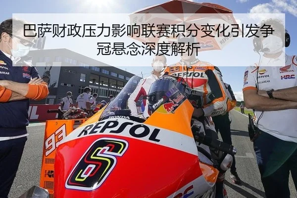 巴萨财政压力影响联赛积分变化引发争冠悬念深度解析