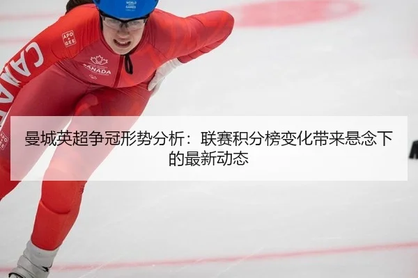 曼城英超争冠形势分析：联赛积分榜变化带来悬念下的最新动态