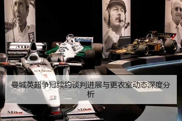 曼城英超争冠续约谈判进展与更衣室动态深度分析